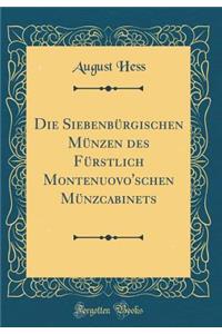 Die Siebenbï¿½rgischen Mï¿½nzen Des Fï¿½rstlich Montenuovo'schen Mï¿½nzcabinets (Classic Reprint)