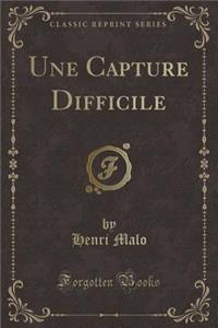 Une Capture Difficile (Classic Reprint)