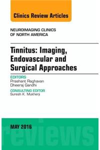 Tinnitus: Imaging, Endovascular and Surgical Approaches, an Issue of Neuroimaging Clinics of North America