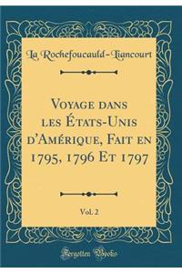 Voyage Dans Les ï¿½tats-Unis d'Amï¿½rique, Fait En 1795, 1796 Et 1797, Vol. 2 (Classic Reprint)