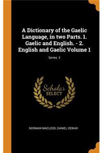 A Dictionary of the Gaelic Language, in Two Parts. 1. Gaelic and English. - 2. English and Gaelic Volume 1; Series 2