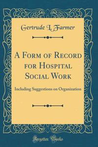 A Form of Record for Hospital Social Work: Including Suggestions on Organization (Classic Reprint)