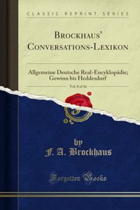 Brockhaus' Conversations-Lexikon, Vol. 8 of 16: Allgemeine Deutsche Real-EncyklopÃ¤die; Gewinn Bis Heddesdorf (Classic Reprint)