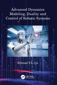 Advanced Dynamics Modeling, Duality and Control of Robotic Systems