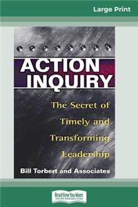 Action Inquiry: The Secret of Timely and Transforming Leadership (16pt Large Print Edition)