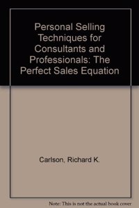 Personal Selling Strategies for Consultants and Professionals: The Perfect Sales Equation