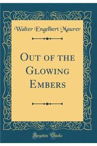 Out of the Glowing Embers (Classic Reprint)
