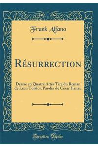 Résurrection: Drame en Quatre Actes Tiré du Roman de Léon Tolstoï, Paroles de César Hanau (Classic Reprint)