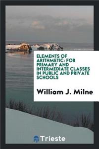 Elements of Arithmetic: For Primary and Intermediate Classes in Public and Private Schools