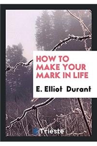 How to Make Your Mark in Life