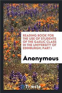 Reading book for the use of students of the Gaelic class in the University of Edinburgh; Part I