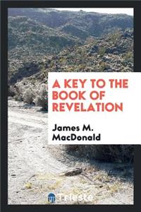 A Key to the Book of Revelation ..