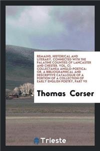 Remains, Historical and Literary, Connected with the Palatine Counties of Lancaster and Chester. Vol. CI. Collectanea Anglo-Poetica