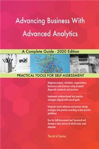 Advancing Business With Advanced Analytics A Complete Guide - 2020 Edition