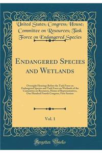 Endangered Species and Wetlands, Vol. 1: Oversight Hearings Before the Task Force on Endangered Species and Task Force on Wetlands of the Committee on Resources, House of Representatives, One Hundred Fourth Congress, First Session (Classic Reprint)
