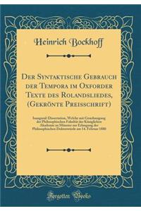 Der Syntaktische Gebrauch der Tempora im Oxforder Texte des Rolandsliedes, (Gekrönte Preisschrift): Inaugural-Dissertation, Welche mit Genehmigung der Philosophischen Fakultät der Königlichen Akademie zu Münster zur Erlangung der Philosophischen Do