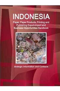 Indonesia Paper, Paper Products, Printing and Publishing Export-Import and Business Opportunities Handbook - Strategic Information and Contacts