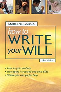 How to Write Your Will: The Complete Guide to Structuring Your Will Inheritance Tax Planning Probate and Administering an Estate