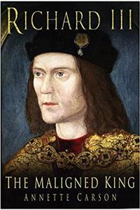 Richard III: The Maligned King