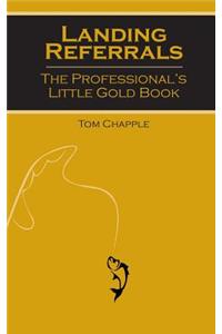 Landing Referrals: The Professional's Little Gold Book