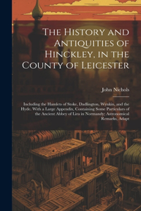 The History and Antiquities of Hinckley, in the County of Leicester