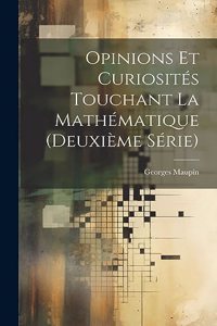 Opinions Et Curiosités Touchant La Mathématique (Deuxième Série)