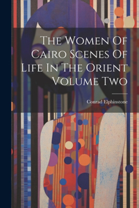 Women Of Cairo Scenes Of Life In The Orient Volume Two