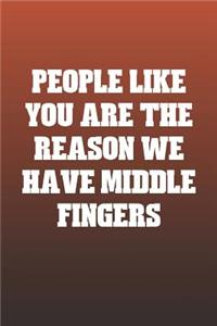 People Like You Are The Reason We Have Middle Fingers
