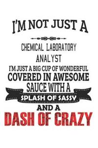 I'm Not Just A Chemical Laboratory Analyst I'm Just A Big Cup Of Wonderful Covered In Awesome Sauce With A Splash Of Sassy And A Dash Of Crazy