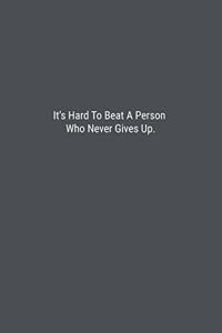 It's Hard To Beat A Person Who Never Gives Up.