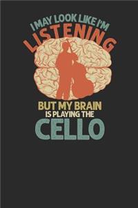 I May Look Like I'm Listening But My Brain Is Playing The Cello