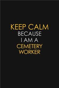 Keep Calm Because I Am A Cemetery Worker
