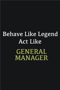 Behave like Legend Act Like General manager