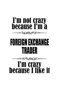I'm Not Crazy Because I'm A Foreign Exchange Trader I'm Crazy Because I like It