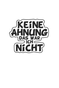 Keine Ahnung das war ich nicht