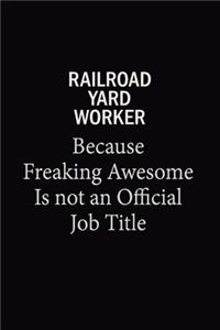 Railroad Yard Worker Because Freaking Awesome Is Not An Official Job Title