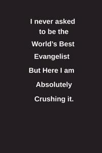 I Never Asked to Be the World's Best Evangelist But Here I Am Absolutely Crushing It.