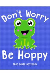 DON'T WORRY BE HOPPY Frog Lover Notebook
