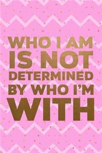 Who I Am Is Not Determined By Who I'm With