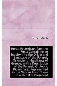 Horae Pelasgicae, Part the First: Containing an Inquiry Into the Origin and Language of the Pelasgi