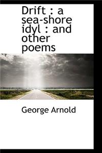 Drift: A Sea-Shore Idyl: And Other Poems