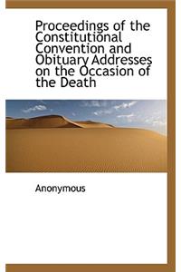 Proceedings of the Constitutional Convention and Obituary Addresses on the Occasion of the Death