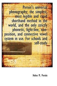 Pernin's Universal Phonography; The Simplest, Most Legible and Rapid Shorthand Method in the World,