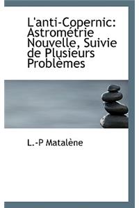 L'Anti-Copernic: Astrometrie Nouvelle, Suivie de Plusieurs Problemes