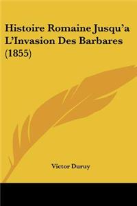 Histoire Romaine Jusqu'a L'Invasion Des Barbares (1855)