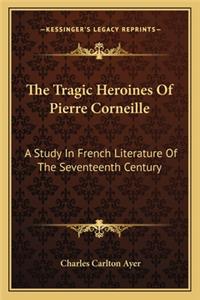 The Tragic Heroines Of Pierre Corneille