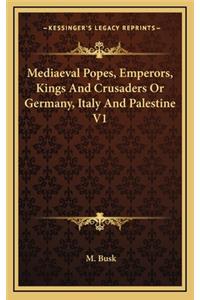 Mediaeval Popes, Emperors, Kings and Crusaders or Germany, Italy and Palestine V1