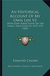 Historical Account of My Own Life V1: With Some Reflections on the Times I Have Lived In, 1671-1731 (1829)