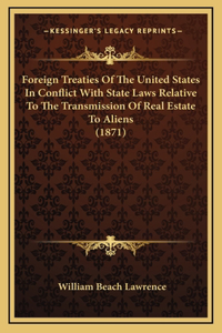 Foreign Treaties of the United States in Conflict with State Laws Relative to the Transmission of Real Estate to Aliens (1871)