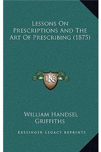 Lessons on Prescriptions and the Art of Prescribing (1875)